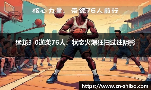 猛龙3-0逆袭76人：状态火爆狂扫过往阴影