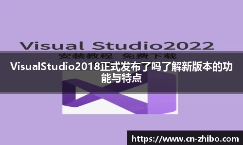 VisualStudio2018正式发布了吗了解新版本的功能与特点