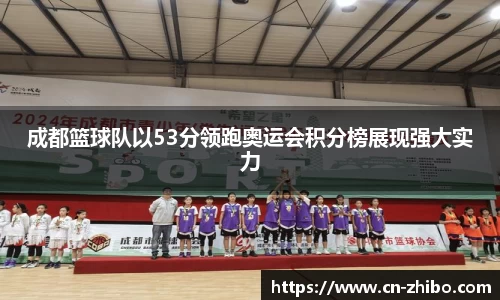 成都篮球队以53分领跑奥运会积分榜展现强大实力
